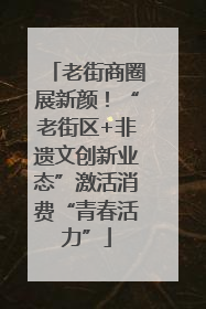 老街商圈展新颜！“老街区+非遗文创新业态”激活消费“青春活力”