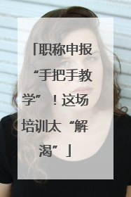 职称申报“手把手教学”！这场培训太“解渴”