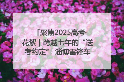 聚焦2025高考·花絮｜跨越七年的“送考约定” 淄博雷锋车队温暖两代人