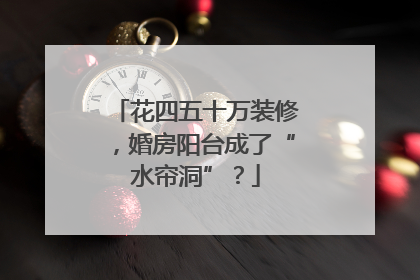 花四五十万装修，婚房阳台成了“水帘洞”？