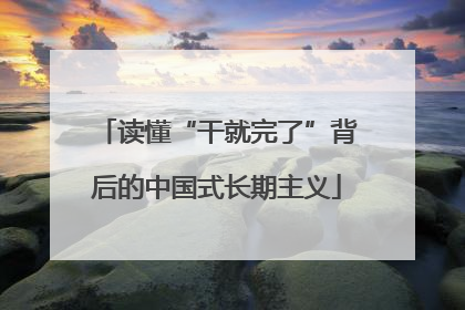 读懂“干就完了”背后的中国式长期主义