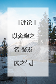 评论丨以奔跑之名 聚发展之气