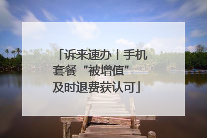 诉来速办丨手机套餐“被增值” 及时退费获认可