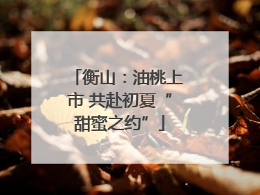 衡山：油桃上市 共赴初夏“甜蜜之约”