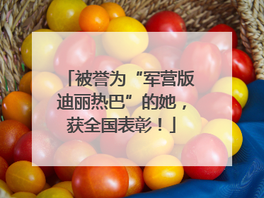 被誉为“军营版迪丽热巴”的她，获全国表彰！