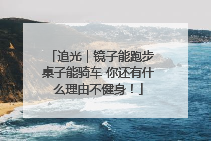 追光｜镜子能跑步 桌子能骑车 你还有什么理由不健身！
