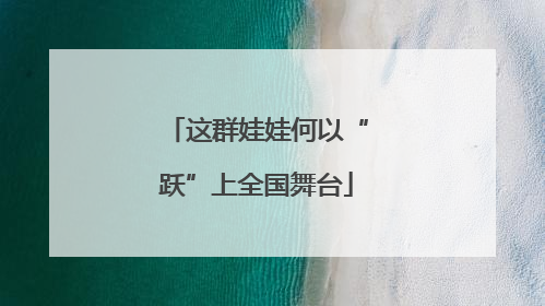 这群娃娃何以“跃”上全国舞台