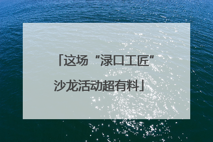 这场“渌口工匠”沙龙活动超有料