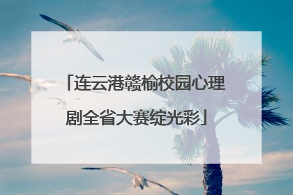 连云港赣榆校园心理剧全省大赛绽光彩