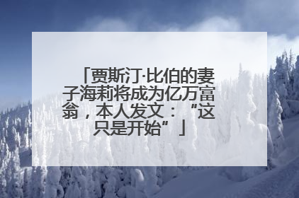 贾斯汀·比伯的妻子海莉将成为亿万富翁，本人发文：“这只是开始”