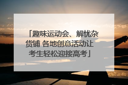 趣味运动会、解忧杂货铺 各地创意活动让考生轻松迎接高考