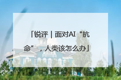 锐评｜面对AI“抗命”，人类该怎么办