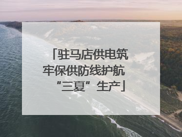 驻马店供电筑牢保供防线护航“三夏”生产