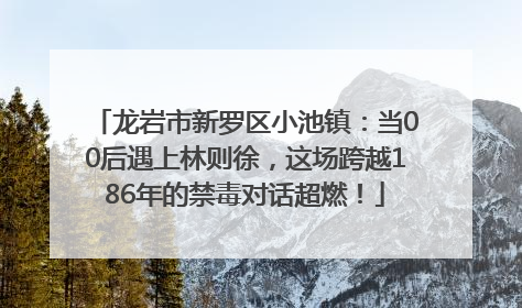 龙岩市新罗区小池镇：当00后遇上林则徐，这场跨越186年的禁毒对话超燃！