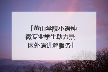 黄山学院小语种微专业学生助力景区外语讲解服务