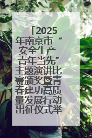2025年南京市“安全生产 青年当先”主题演讲比赛颁奖暨青春建功高质量发展行动出征仪式举行