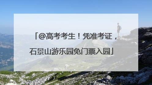 @高考考生！凭准考证，石景山游乐园免门票入园