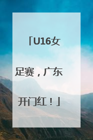 U16女足赛，广东开门红！