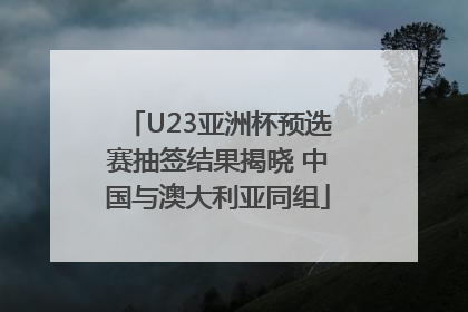 U23亚洲杯预选赛抽签结果揭晓 中国与澳大利亚同组